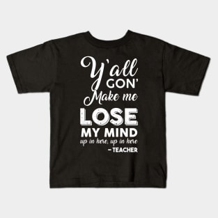 Y'all Gon' Make Me Lose My Mind Up In Here Teacher Kids T-Shirt